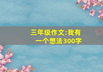 三年级作文:我有一个想法300字