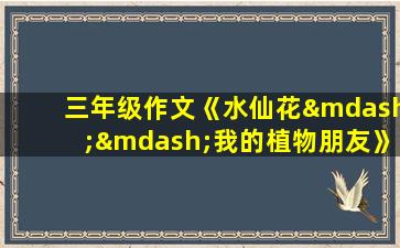 三年级作文《水仙花——我的植物朋友》