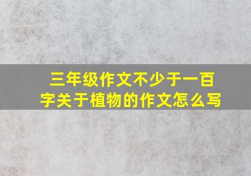 三年级作文不少于一百字关于植物的作文怎么写