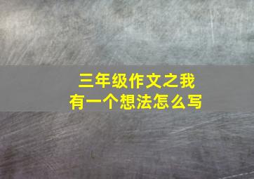 三年级作文之我有一个想法怎么写