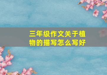 三年级作文关于植物的描写怎么写好