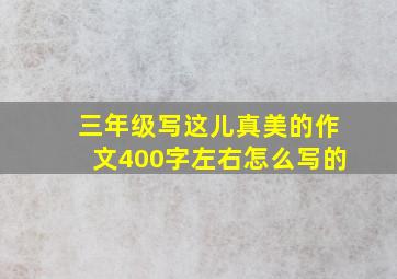 三年级写这儿真美的作文400字左右怎么写的