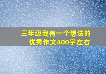 三年级我有一个想法的优秀作文400字左右