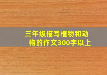 三年级描写植物和动物的作文300字以上