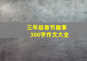 三年级春节趣事300字作文大全