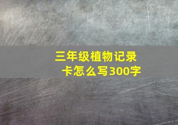 三年级植物记录卡怎么写300字