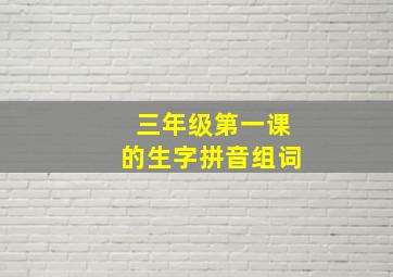 三年级第一课的生字拼音组词