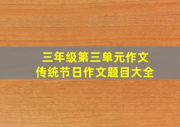 三年级第三单元作文传统节日作文题目大全