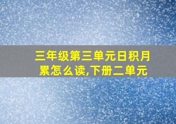 三年级第三单元日积月累怎么读,下册二单元