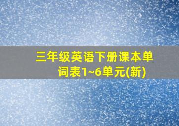 三年级英语下册课本单词表1~6单元(新)