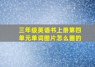 三年级英语书上册第四单元单词图片怎么画的