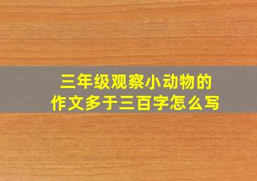 三年级观察小动物的作文多于三百字怎么写