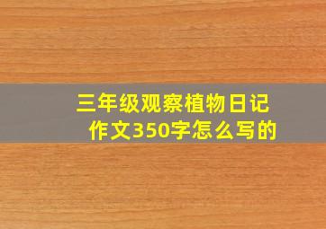 三年级观察植物日记作文350字怎么写的