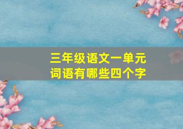 三年级语文一单元词语有哪些四个字