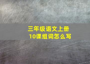 三年级语文上册10课组词怎么写