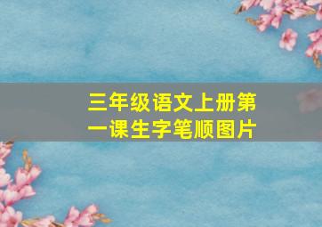 三年级语文上册第一课生字笔顺图片