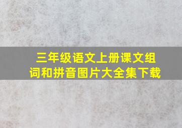 三年级语文上册课文组词和拼音图片大全集下载