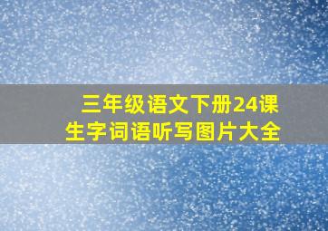 三年级语文下册24课生字词语听写图片大全