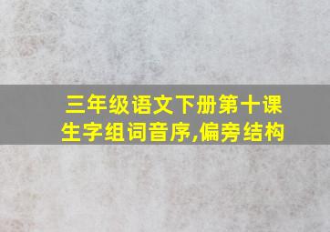 三年级语文下册第十课生字组词音序,偏旁结构