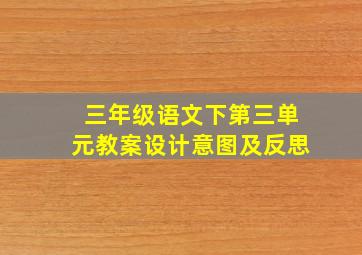 三年级语文下第三单元教案设计意图及反思