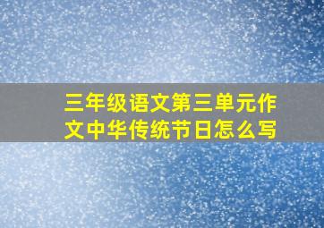 三年级语文第三单元作文中华传统节日怎么写