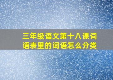 三年级语文第十八课词语表里的词语怎么分类