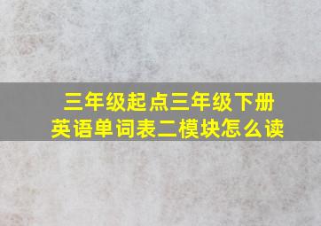 三年级起点三年级下册英语单词表二模块怎么读