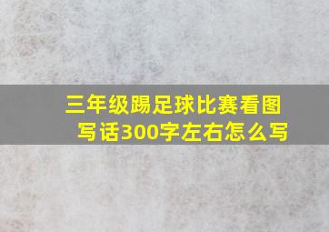 三年级踢足球比赛看图写话300字左右怎么写