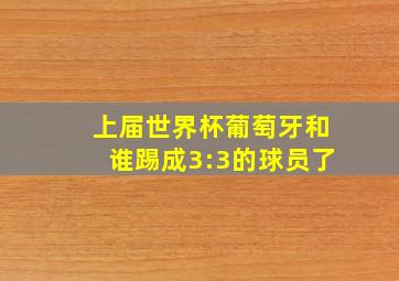 上届世界杯葡萄牙和谁踢成3:3的球员了