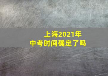 上海2021年中考时间确定了吗