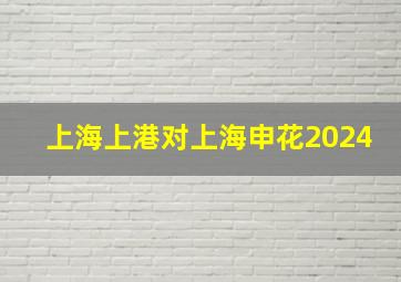 上海上港对上海申花2024