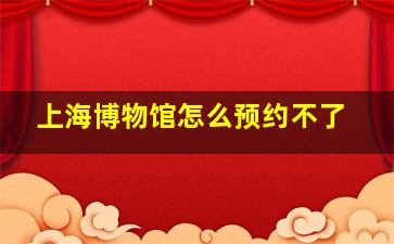 上海博物馆怎么预约不了