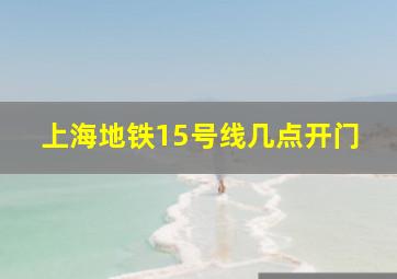 上海地铁15号线几点开门