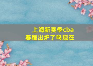 上海新赛季cba赛程出炉了吗现在