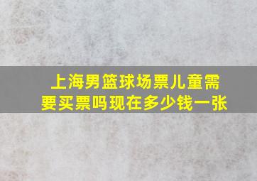 上海男篮球场票儿童需要买票吗现在多少钱一张