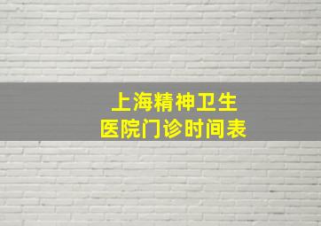 上海精神卫生医院门诊时间表