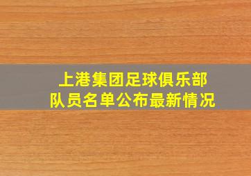 上港集团足球俱乐部队员名单公布最新情况