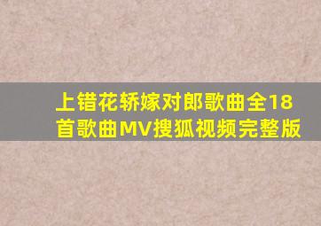 上错花轿嫁对郎歌曲全18首歌曲MV搜狐视频完整版