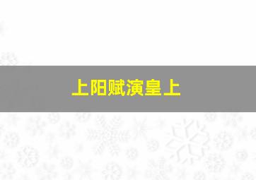 上阳赋演皇上