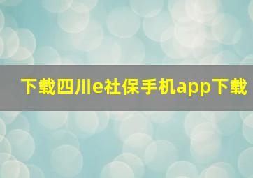 下载四川e社保手机app下载