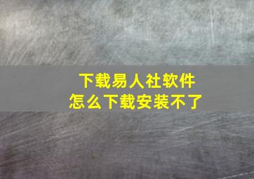 下载易人社软件怎么下载安装不了