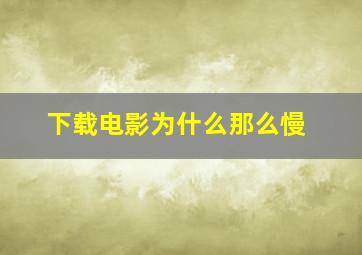 下载电影为什么那么慢