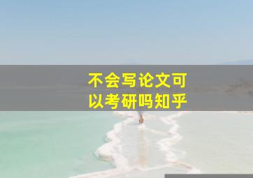 不会写论文可以考研吗知乎