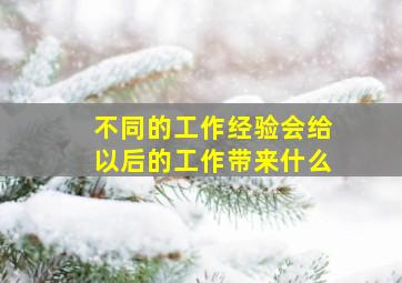 不同的工作经验会给以后的工作带来什么