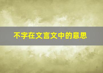 不字在文言文中的意思