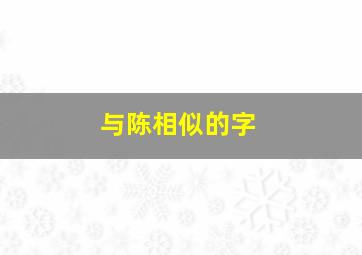 与陈相似的字