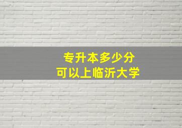 专升本多少分可以上临沂大学