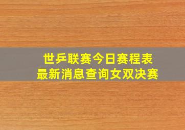 世乒联赛今日赛程表最新消息查询女双决赛