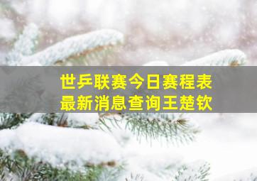 世乒联赛今日赛程表最新消息查询王楚钦