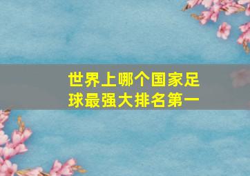 世界上哪个国家足球最强大排名第一